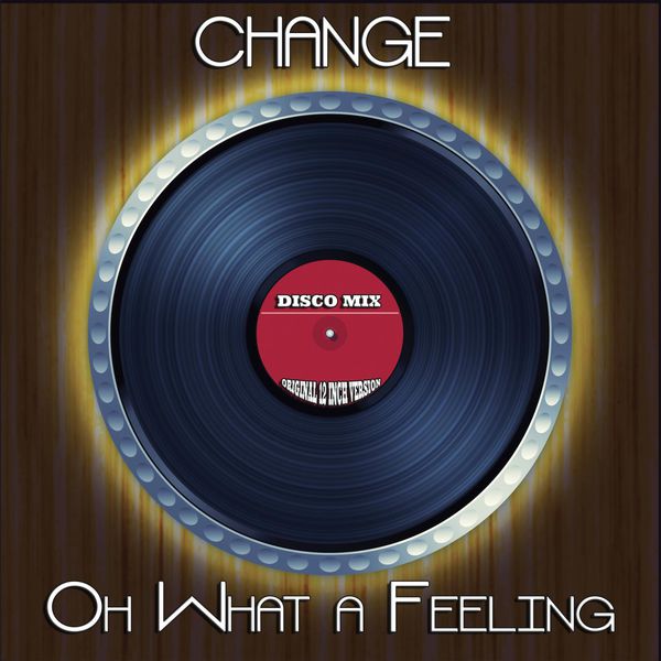 Change Oh What A Feeling Change Oh What A Feeling