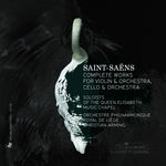 Soloists of the Queen Elisabeth Music Chapel Saint-Saëns: Complete Works for Violin and Orchestra & Cello and Orchestra