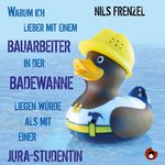 Nils Frenzel Warum ich (immer noch) lieber mit einem Bauarbeiter in der Badewanne liegen würde als mit einer Jura-Studentin