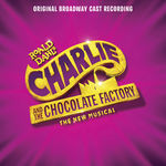 Original Broadway Cast of Charlie and the Chocolate Factory Charlie and the Chocolate Factory (Original Broadway Cast Recording)