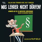 Fernando Rode Was Lehrer nicht dürfen! - Antworten auf die 50 wichtigsten Schülerfragen inklusive der dazugehörigen Paragraphen (Ungekürzte Lesung)