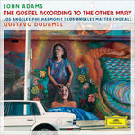 Gustavo Dudamel John Adams : The Gospel According To The Other Mary