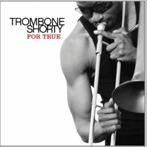 Trombone Shorty  For True (Verve/Universal)  