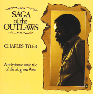 Charles Tyler  Saga Of The Outlaws - A Polyphonic Sonic Tale Of The Old & New West