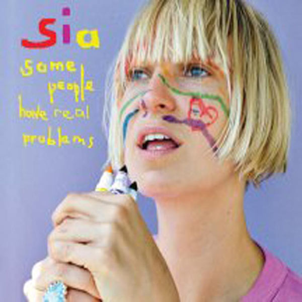 Sia - Some People Have REAL Problems Sia - Some People Have REAL Problems