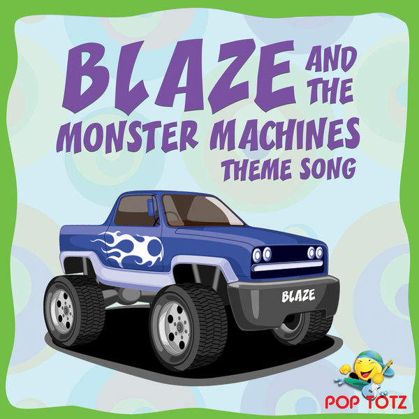 Pop Totz|Blaze and the Monster Machines Theme Song