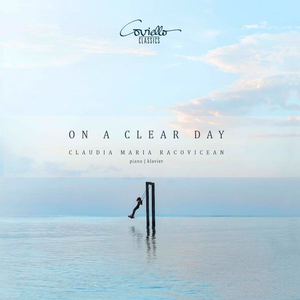 Claudia Maria Racovicean|On a Clear Day (Piano Works from the Romantic to the Avant Garde) Claudia Maria Racovicean|On a Clear Day (Piano Works from the Romantic to the Avant Garde)