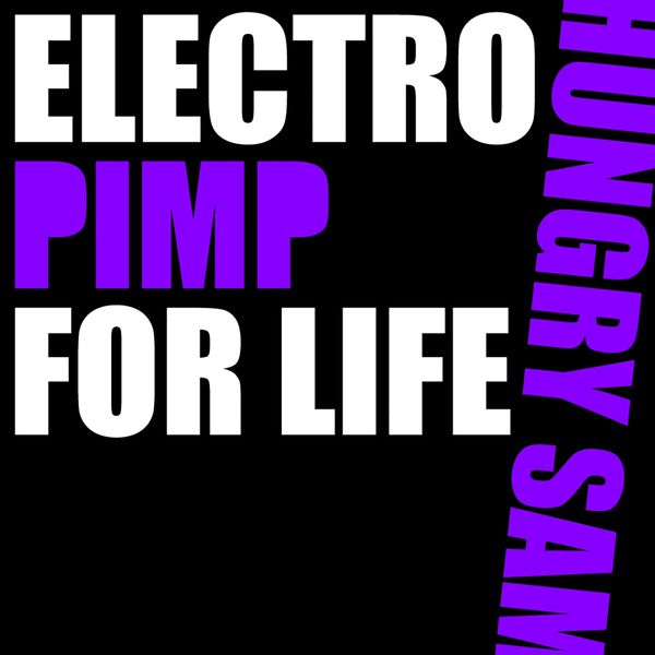 Hungry Sam|Electro Pimp for Life Hungry Sam|Electro Pimp for Life
