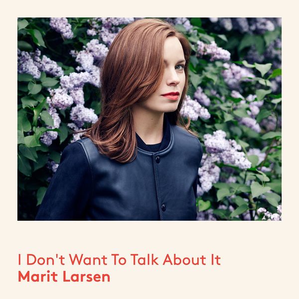 Marit Larsen|I Don't Want To Talk About It Marit Larsen|I Don't Want To Talk About It