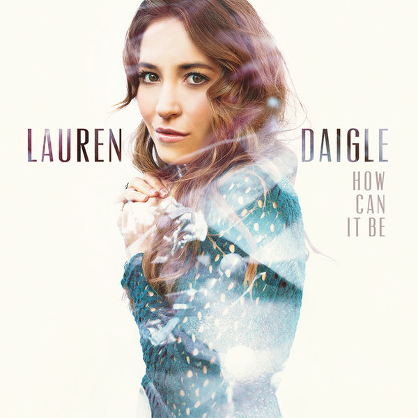 Lauren Daigle - How Can It Be Lauren Daigle - How Can It Be