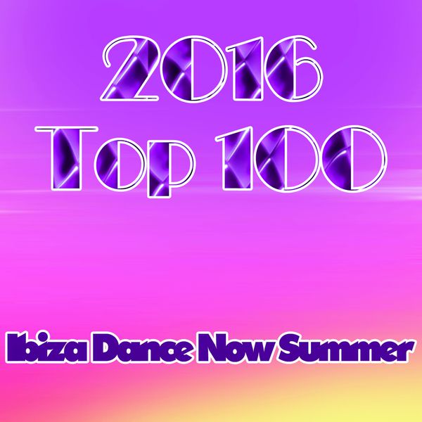 Album 2016 Top 100 Ibiza Dance Now Summer Essential Edm Electro Latin House Hits Various Artists Qobuz Download And Streaming In High Quality qobuz