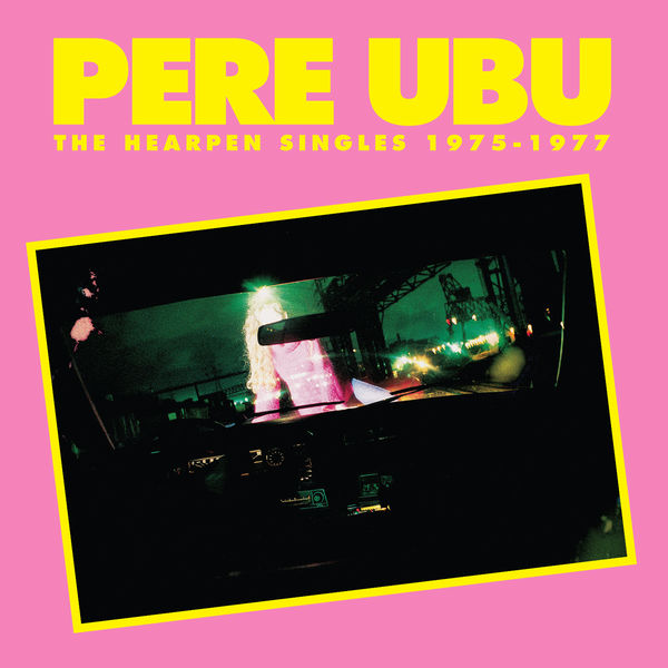 Pere Ubu|The Hearpen Singles Pere Ubu|The Hearpen Singles