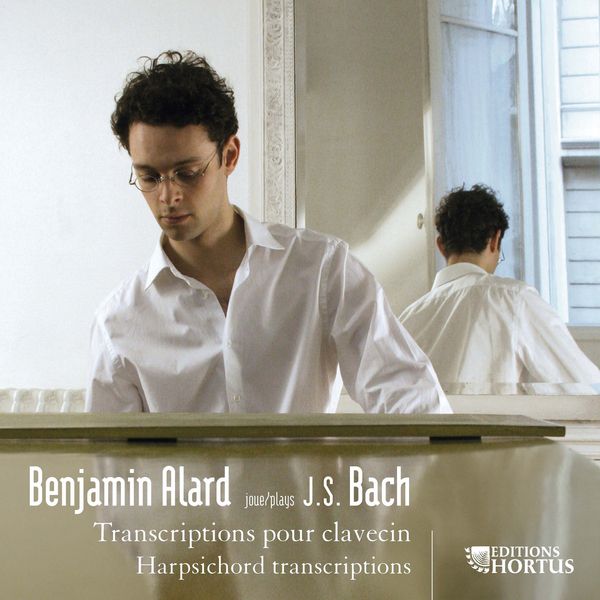 Benjamin Alard|Johann Sebastian Bach : Transcriptions pour clavecin Benjamin Alard|Johann Sebastian Bach : Transcriptions pour clavecin