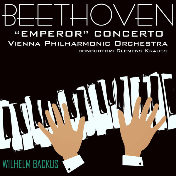Wilhelm Backhaus - Beethoven: Piano Concerto No. 5 "Emperor" In E-Flat Major, Op. 73 Wilhelm Backhaus - Beethoven: Piano Concerto No. 5 "Emperor" In E-Flat Major, Op. 73