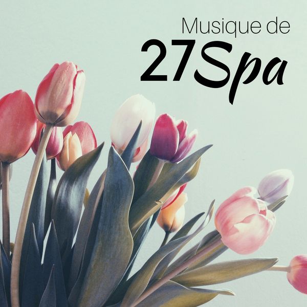 Détente & Relaxation|27 Musique de Spa: Musique pour Centre de Bien-être, Santé, bonheur, détente, sons apaisants pour une relaxation profonde, musique douce27 Musique de Spa: Musique pour Centre de Bien-être, Santé, bonheur, détente