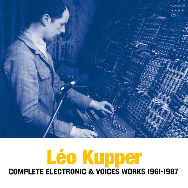 Léo Kupper|Complete Electronic & Voices Works 1961-1987 Léo Kupper|Complete Electronic & Voices Works 1961-1987