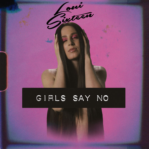 Loui Sixteen|Girls Say No Loui Sixteen|Girls Say No