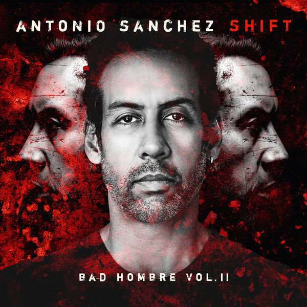 Antonio Sánchez|SHIFT (Bad Hombre, Vol. II) Antonio Sánchez|SHIFT (Bad Hombre, Vol. II)