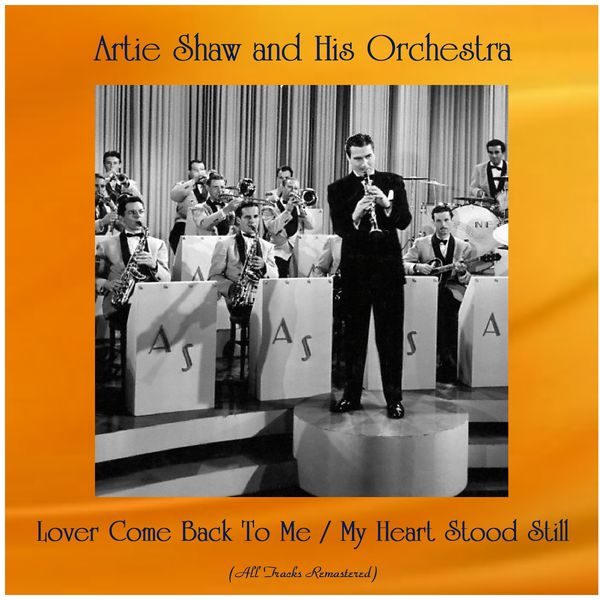 Artie Shaw And His Orchestra - Lover Come Back To Me / My Heart Stood Still (All Tracks Remastered) Artie Shaw And His Orchestra - Lover Come Back To Me / My Heart Stood Still (All Tracks Remastered)