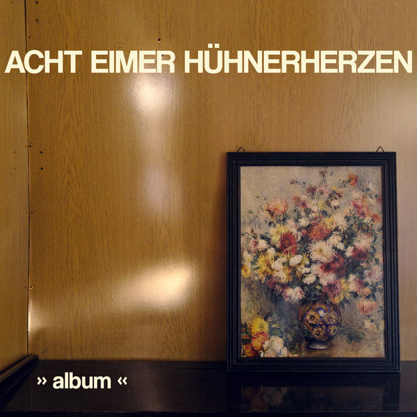 Acht Eimer Hühnerherzen - "album" Acht Eimer Hühnerherzen - "album"