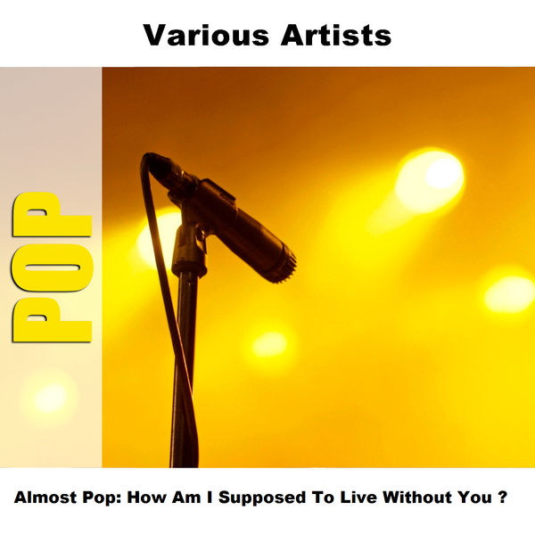 Various Artists - Almost Pop: How Am I Supposed To Live Without You ? Various Artists - Almost Pop: How Am I Supposed To Live Without You ?