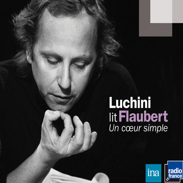 Fabrice Luchini - Luchini lit Flaubert: Un cœur simple Fabrice Luchini - Luchini lit Flaubert: Un cœur simple