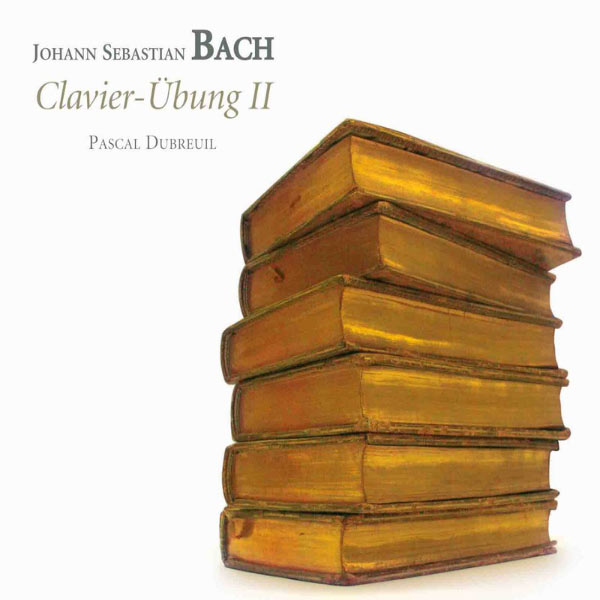 Pascal Dubreuil - Bach: Clavier Übung II Pascal Dubreuil - Bach: Clavier Übung II
