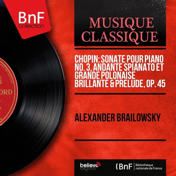 Alexander Brailowsky|Chopin: Sonate pour piano No. 3, Andante spianato et Grande polonaise brillante & Prélude, Op. 45  (Mono Version)