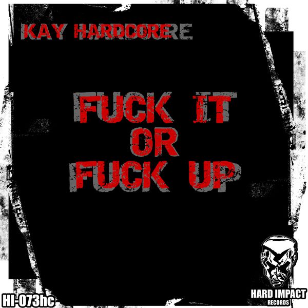Kay Hardcore|Fuck It or Fuck Up Kay Hardcore|Fuck It or Fuck Up