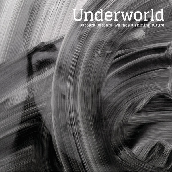 Underworld - Barbara Barbara, We Face A Shining Future Underworld - Barbara Barbara, We Face A Shining Future