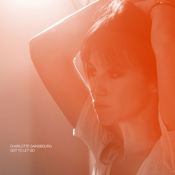 Charlotte Gainsbourg - Got To Let Go Charlotte Gainsbourg - Got To Let Go