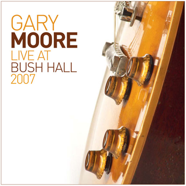 Gary Moore - Live At Bush Hall 2007 Gary Moore - Live At Bush Hall 2007