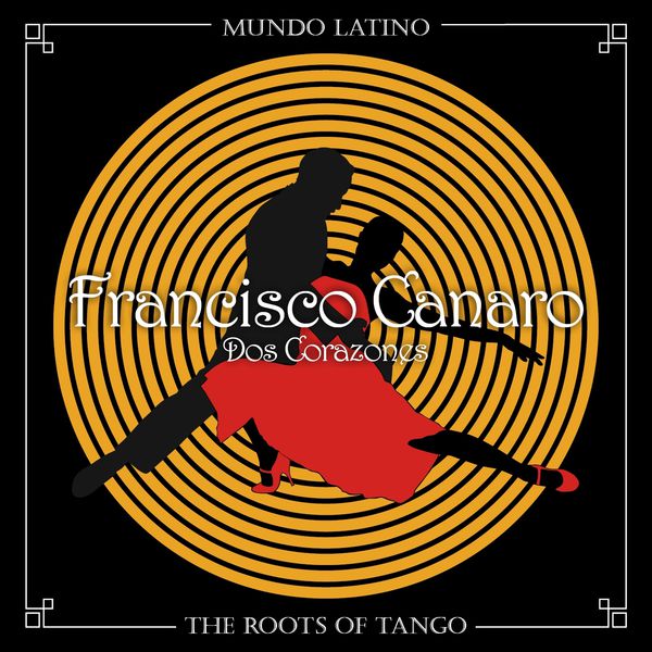 Francisco Canaro - The Roots of Tango - Dos Corazones Francisco Canaro - The Roots of Tango - Dos Corazones