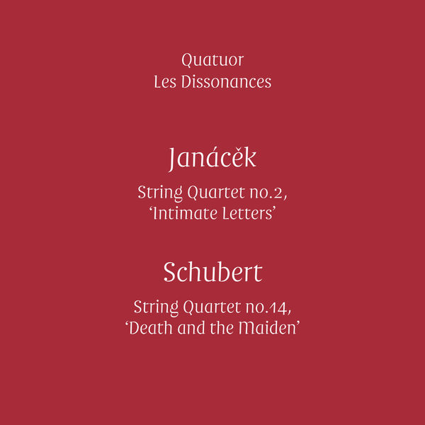 Quatuor Les Dissonances - Janacek: String Quartet No. 2 "Intimate Letters" - Schubert: String Quartet No. 14 "Death and the Maiden" Quatuor Les Dissonances - Janacek: String Quartet No. 2 "Intimate Letters" - Schubert: String Quartet No. 14 "Death and the Maiden"