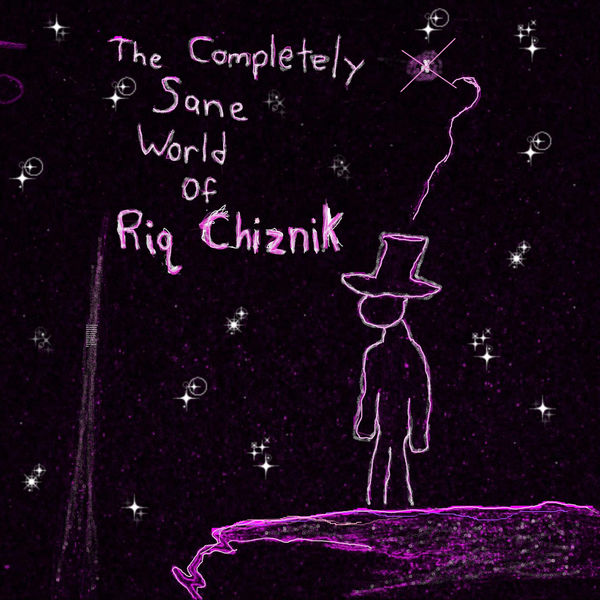 Riq Chiznik - The Completely Sane World of Riq Chiznik Riq Chiznik - The Completely Sane World of Riq Chiznik