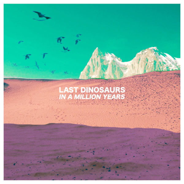 Last Dinosaurs|In A Million Years Last Dinosaurs|In A Million Years