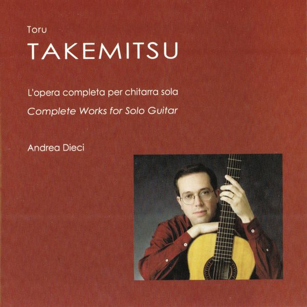 Andrea Dieci - Toru Takemitsu: Complete Works for Solo Guitar Andrea Dieci - Toru Takemitsu: Complete Works for Solo Guitar