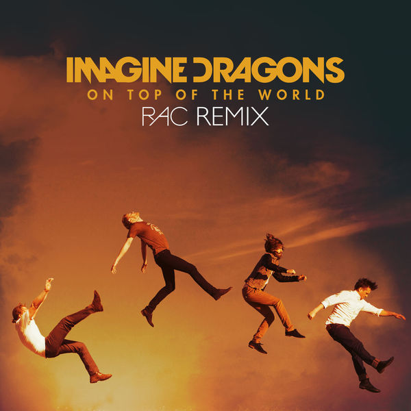 On Top Of The World (RAC Remix), Imagine Dragons - Qobuz