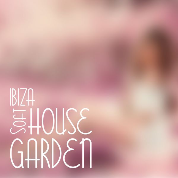 Various Artists - Ibiza Soft House Garden Various Artists - Ibiza Soft House Garden