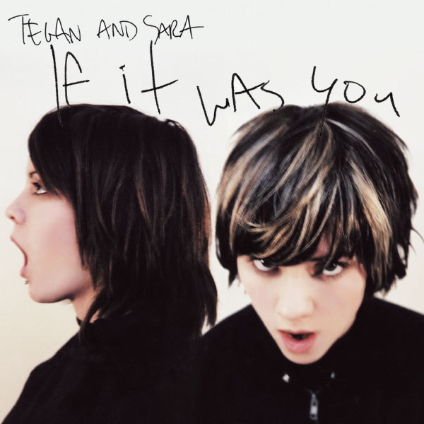 Tegan And Sara - If It Was You Tegan And Sara - If It Was You