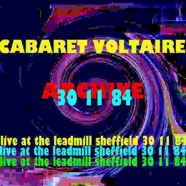 Cabaret Voltaire - Archive (Live at The Leadmill, Sheffield: 30th November 1984) Cabaret Voltaire - Archive (Live at The Leadmill, Sheffield: 30th November 1984)