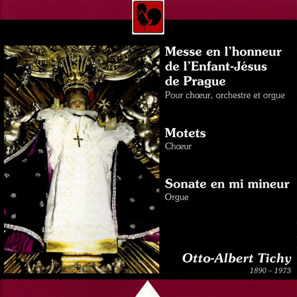 Otto Albert Tichý|Otto Albert Tichý: Messe en l'honneur de l'Enfant-Jésus de Prague - Motets - Sonate en mi mineur Otto Albert Tichý|Otto Albert Tichý: Messe en l'honneur de l'Enfant-Jésus de Prague - Motets - Sonate en mi mineur