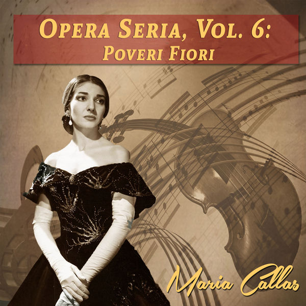 Maria Callas - Opera Seria, Vol. 6: Poveri Fiori Maria Callas - Opera Seria, Vol. 6: Poveri Fiori