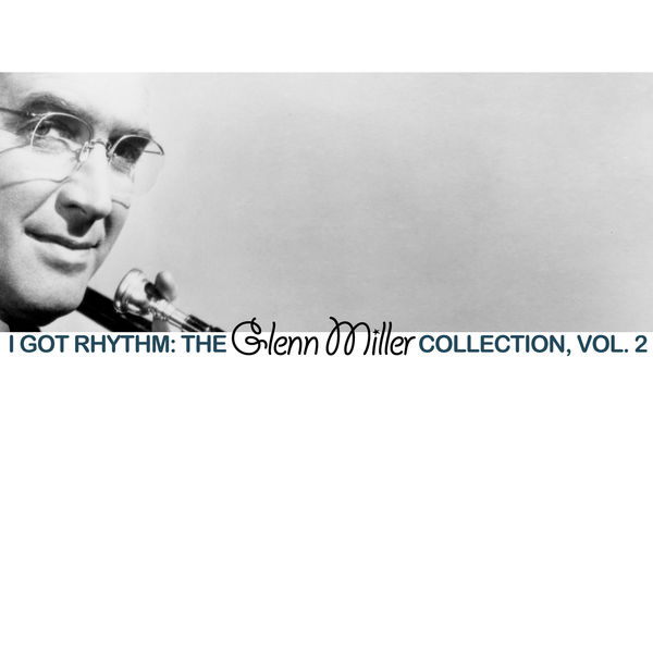 Glenn Miller - I Got Rhythm: The Glenn Miller Collection, Vol. 2 Glenn Miller - I Got Rhythm: The Glenn Miller Collection, Vol. 2