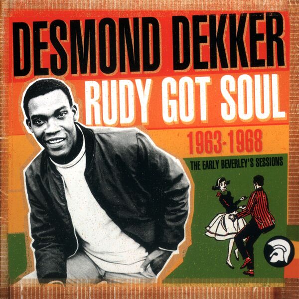 Desmond Dekker|Rudy Got Soul: The Early Beverley's Sessions 1963-1968 Desmond Dekker|Rudy Got Soul: The Early Beverley's Sessions 1963-1968