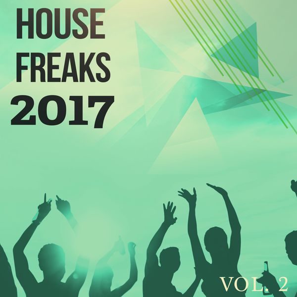 Various Artists - House Freaks - 2017, Vol. 2 (Enjoy The Groovy Vibes Of Modern House Music) Various Artists - House Freaks - 2017, Vol. 2 (Enjoy The Groovy Vibes Of Modern House Music)