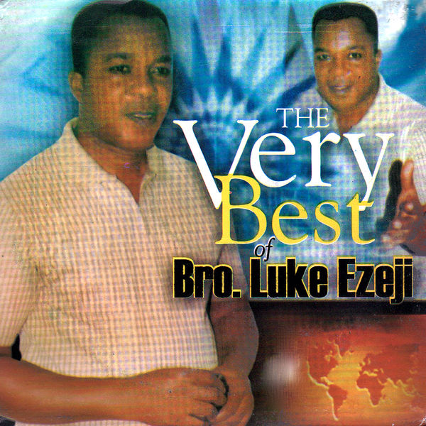 Bro. Luke Ezeji|The Very Best of Bro. Luke Ezeji Bro. Luke Ezeji|The Very Best of Bro. Luke Ezeji