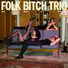 Folk Bitch Trio Now Would Be A Good Time
