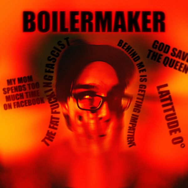 Boilermaker|The Fat Fucking Fascist Behind me is Getting Impatient Boilermaker|The Fat Fucking Fascist Behind me is Getting Impatient