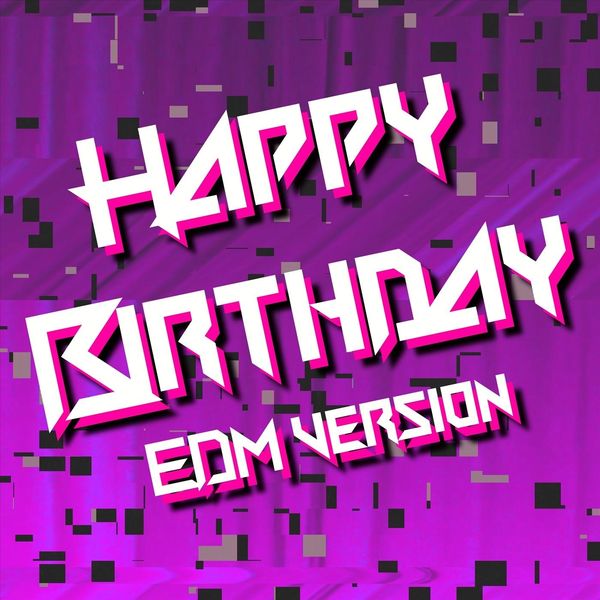 Happy Birthday Edm Version Happy Birthday Qobuz